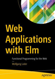 Title: Web Applications with Elm: Functional Programming for the Web, Author: Wolfgang Loder