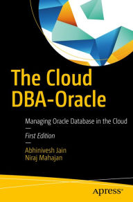 Title: The Cloud DBA-Oracle: Managing Oracle Database in the Cloud, Author: Abhinivesh Jain