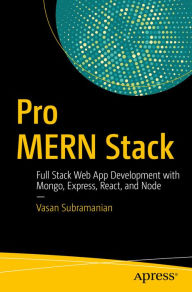 Title: Pro MERN Stack: Full Stack Web App Development with Mongo, Express, React, and Node, Author: Vasan Subramanian