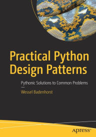 Title: Practical Python Design Patterns: Pythonic Solutions to Common Problems, Author: Wessel Badenhorst