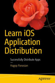 Title: Learn iOS Application Distribution: Successfully Distribute Apps, Author: Hagop Panosian
