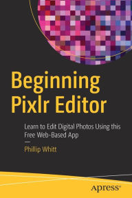 Title: Beginning Pixlr Editor: Learn to Edit Digital Photos Using this Free Web-Based App, Author: Phillip Whitt