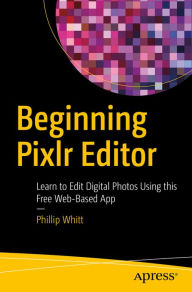 Title: Beginning Pixlr Editor: Learn to Edit Digital Photos Using this Free Web-Based App, Author: Phillip Whitt