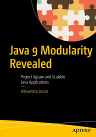 Title: Java 9 Modularity Revealed: Project Jigsaw and Scalable Java Applications, Author: Alexandru Jecan