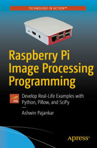 Title: Raspberry Pi Image Processing Programming: Develop Real-Life Examples with Python, Pillow, and SciPy, Author: Ashwin Pajankar