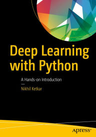 Title: Deep Learning with Python: A Hands-on Introduction, Author: Nikhil Ketkar
