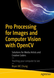 Title: Pro Processing for Images and Computer Vision with OpenCV: Solutions for Media Artists and Creative Coders, Author: Bryan WC Chung