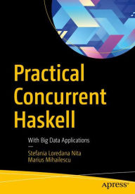 Title: Practical Concurrent Haskell: With Big Data Applications, Author: Stefania Loredana Nita