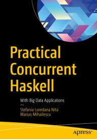 Title: Practical Concurrent Haskell: With Big Data Applications, Author: Stefania Loredana Nita