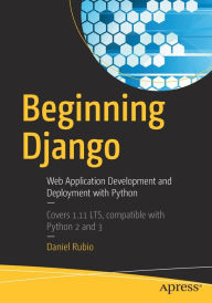 Title: Beginning Django: Web Application Development and Deployment with Python, Author: Daniel Rubio
