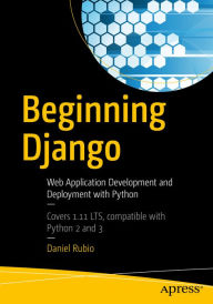 Title: Beginning Django: Web Application Development and Deployment with Python, Author: Daniel Rubio