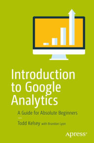 Title: Introduction to Google Analytics: A Guide for Absolute Beginners, Author: Todd Kelsey