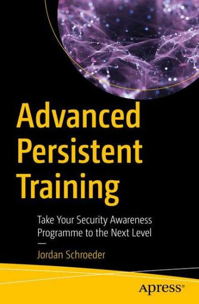 Advanced Persistent Training: Take Your Security Awareness Program to the Next Level