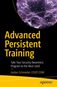 Title: Advanced Persistent Training: Take Your Security Awareness Program to the Next Level, Author: Jordan Schroeder