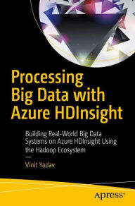 Title: Processing Big Data with Azure HDInsight: Building Real-World Big Data Systems on Azure HDInsight Using the Hadoop Ecosystem, Author: Vinit Yadav