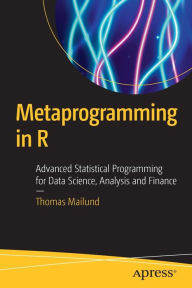 Title: Metaprogramming in R: Advanced Statistical Programming for Data Science, Analysis and Finance, Author: Thomas Mailund