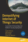 Demystifying Internet of Things Security: Successful IoT Device/Edge and Platform Security Deployment