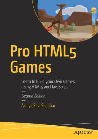 Title: Pro HTML5 Games: Learn to Build your Own Games using HTML5 and JavaScript, Author: Aditya Ravi Shankar