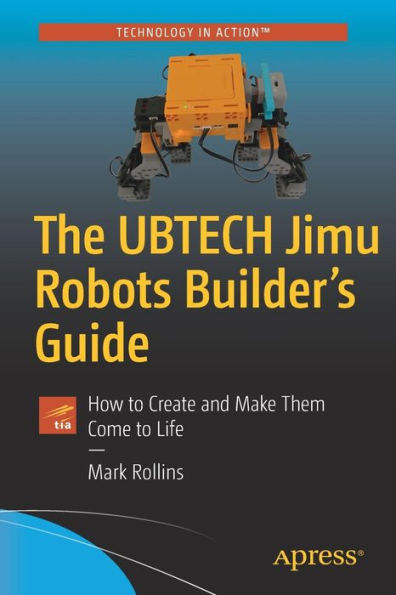 The UBTECH Jimu Robots Builder's Guide: How to Create and Make Them Come Life