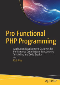 Title: Pro Functional PHP Programming: Application Development Strategies for Performance Optimization, Concurrency, Testability, and Code Brevity, Author: Rob Aley