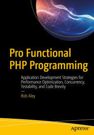 Title: Pro Functional PHP Programming: Application Development Strategies for Performance Optimization, Concurrency, Testability, and Code Brevity, Author: Rob Aley