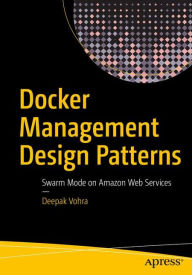 Title: Docker Management Design Patterns: Swarm Mode on Amazon Web Services, Author: Deepak Vohra