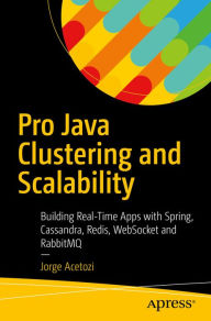 Title: Pro Java Clustering and Scalability: Building Real-Time Apps with Spring, Cassandra, Redis, WebSocket and RabbitMQ, Author: Jorge Acetozi