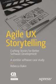 Title: Agile UX Storytelling: Crafting Stories for Better Software Development, Author: Rebecca Baker