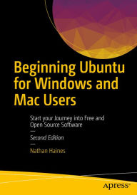 Title: Beginning Ubuntu for Windows and Mac Users: Start your Journey into Free and Open Source Software, Author: Nathan Haines