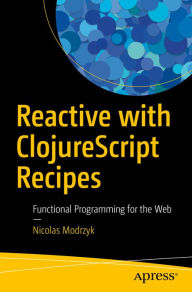 Title: Reactive with ClojureScript Recipes: Functional Programming for the Web, Author: Nicolas Modrzyk