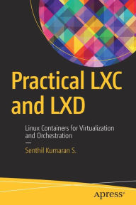 Title: Practical LXC and LXD: Linux Containers for Virtualization and Orchestration, Author: Senthil Kumaran S.
