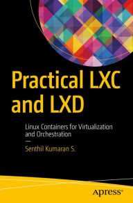 Title: Practical LXC and LXD: Linux Containers for Virtualization and Orchestration, Author: Senthil Kumaran S.