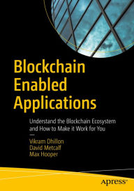 Title: Blockchain Enabled Applications: Understand the Blockchain Ecosystem and How to Make it Work for You, Author: Vikram Dhillon