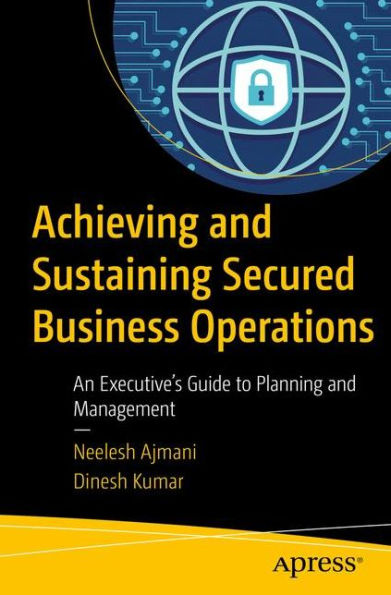 Achieving and Sustaining Secured Business Operations: An Executive's Guide to Planning and Management