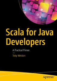 Title: Scala for Java Developers: A Practical Primer, Author: Toby Weston