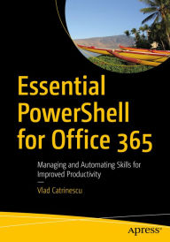 Title: Essential PowerShell for Office 365: Managing and Automating Skills for Improved Productivity, Author: Vlad Catrinescu