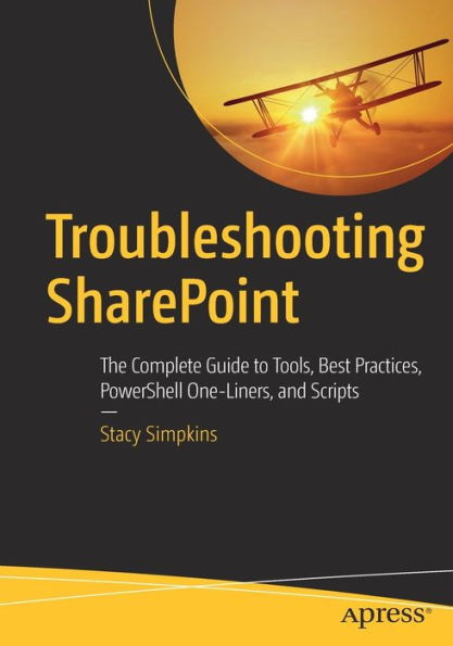 Troubleshooting SharePoint: The Complete Guide to Tools, Best Practices, PowerShell One-Liners, and Scripts