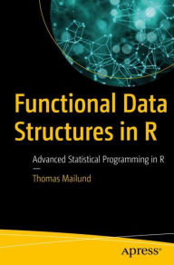 Title: Functional Data Structures in R: Advanced Statistical Programming in R, Author: Thomas Mailund