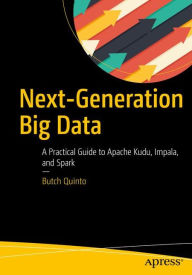 Title: Next-Generation Big Data: A Practical Guide to Apache Kudu, Impala, and Spark, Author: Butch Quinto