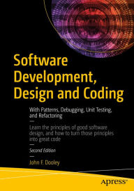 Title: Software Development, Design and Coding: With Patterns, Debugging, Unit Testing, and Refactoring, Author: John F. Dooley