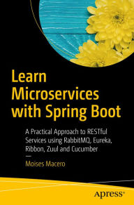 Title: Learn Microservices with Spring Boot: A Practical Approach to RESTful Services using RabbitMQ, Eureka, Ribbon, Zuul and Cucumber, Author: Moises Macero
