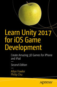 Title: Learn Unity 2017 for iOS Game Development: Create Amazing 3D Games for iPhone and iPad, Author: Allan Fowler