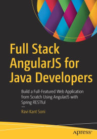 Title: Full Stack AngularJS for Java Developers: Build a Full-Featured Web Application from Scratch Using AngularJS with Spring RESTful, Author: Ravi Kant Soni