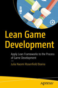 Title: Lean Game Development: Apply Lean Frameworks to the Process of Game Development, Author: Julia Naomi Rosenfield Boeira