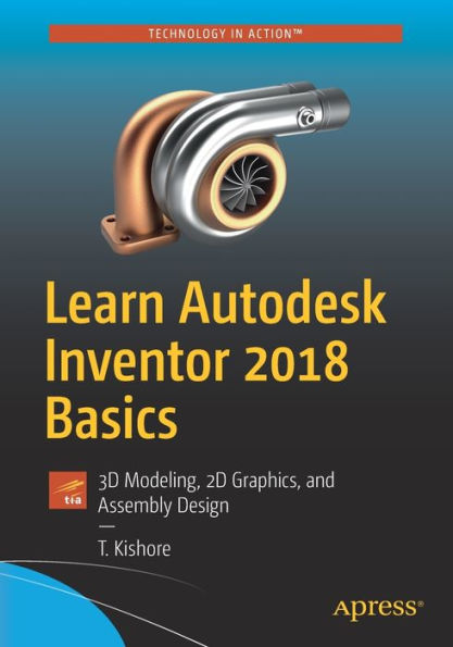 Learn Autodesk Inventor 2018 Basics: 3D Modeling, 2D Graphics, and Assembly Design