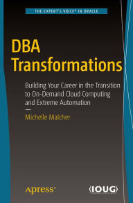 Title: DBA Transformations: Building Your Career in the Transition to On-Demand Cloud Computing and Extreme Automation, Author: Michelle Malcher