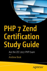 Title: PHP 7 Zend Certification Study Guide: Ace the ZCE 2017-PHP Exam, Author: Andrew Beak