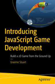 Title: Introducing JavaScript Game Development: Build a 2D Game from the Ground Up, Author: Graeme Stuart