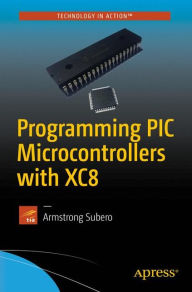 Title: Programming PIC Microcontrollers with XC8, Author: Armstrong Subero