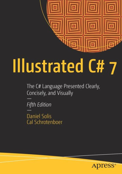 Illustrated C# 7: The C# Language Presented Clearly, Concisely, and Visually